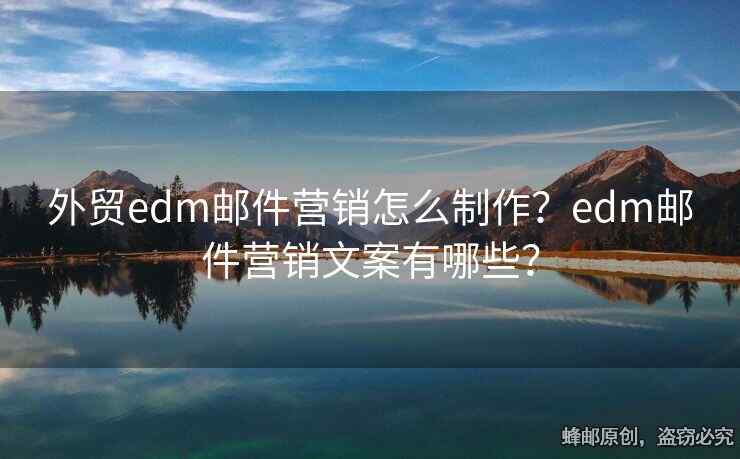 外贸edm邮件营销怎么制作？edm邮件营销文案有哪些？