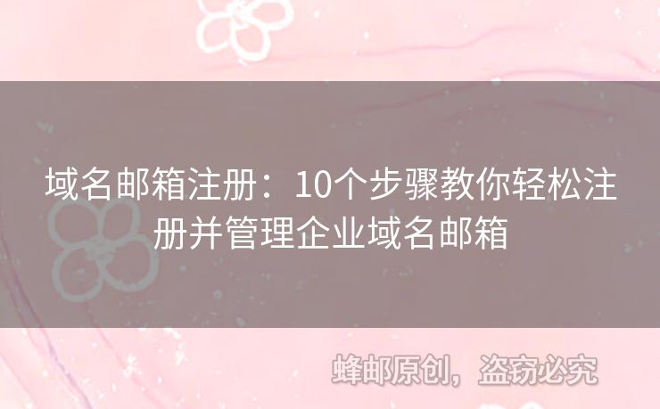 域名邮箱注册：10个步骤教你轻松注册并管理企业域名邮箱