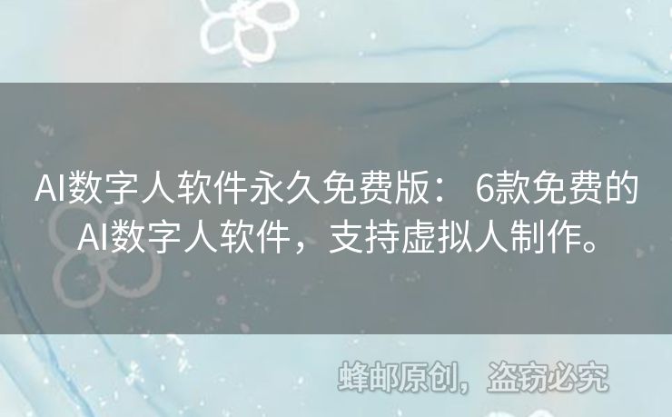 AI数字人软件永久免费版： 6款免费的AI数字人软件，支持虚拟人制作。