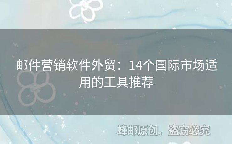 邮件营销软件外贸：14个国际市场适用的工具推荐