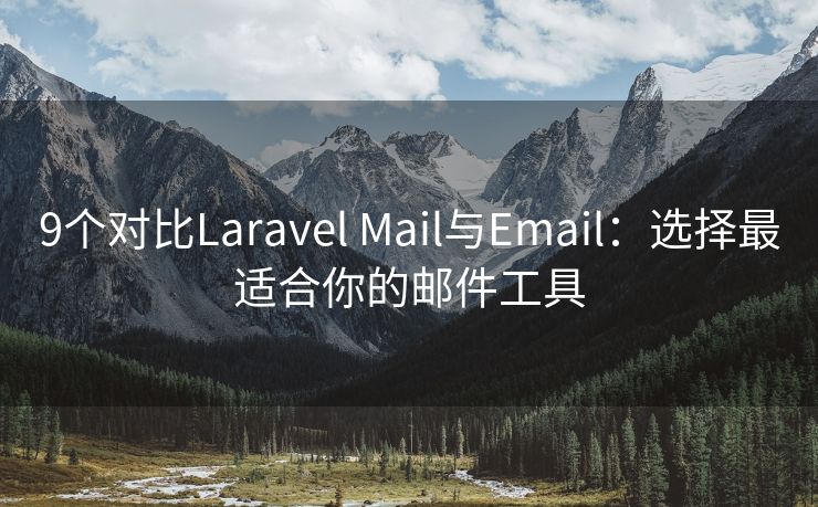 9个对比Laravel Mail与Email：选择最适合你的邮件工具