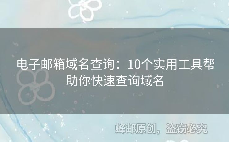 电子邮箱域名查询：10个实用工具帮助你快速查询域名