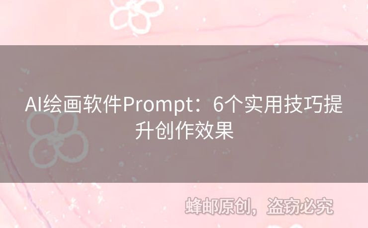 AI绘画软件Prompt：6个实用技巧提升创作效果