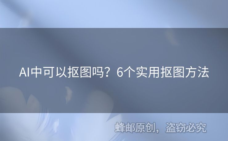 AI中可以抠图吗？6个实用抠图方法