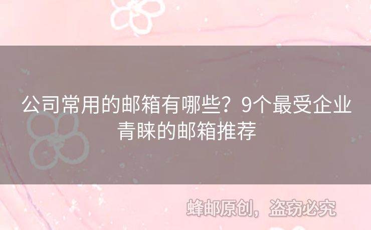 公司常用的邮箱有哪些？9个最受企业青睐的邮箱推荐