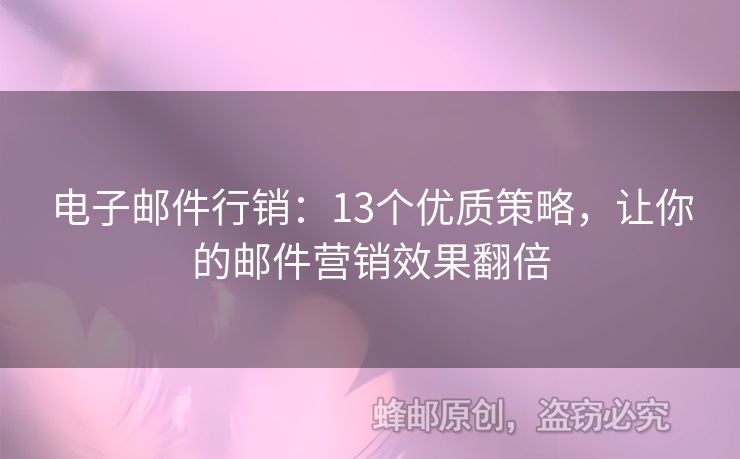 电子邮件行销：13个优质策略，让你的邮件营销效果翻倍