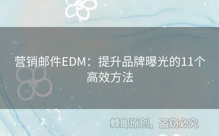 营销邮件EDM：提升品牌曝光的11个高效方法