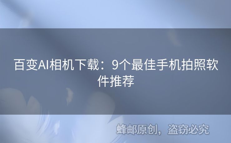 百变AI相机下载：9个最佳手机拍照软件推荐