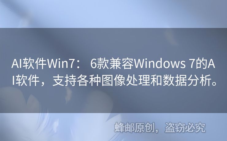 AI软件Win7： 6款兼容Windows 7的AI软件，支持各种图像处理和数据分析。