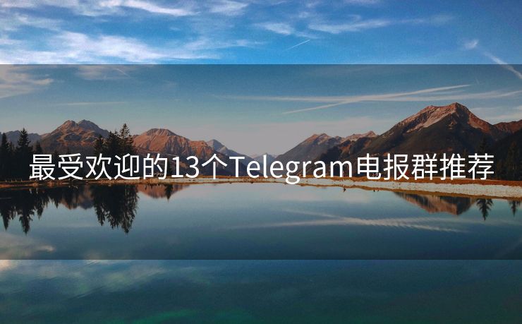 最受欢迎的13个Telegram电报群推荐