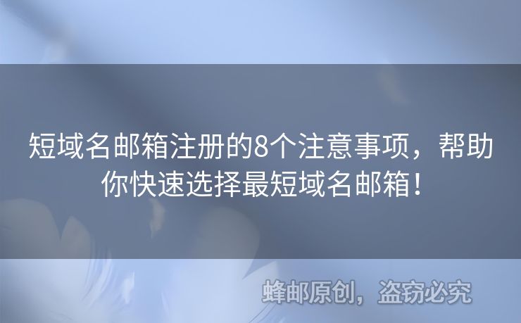 短域名邮箱注册的8个注意事项，帮助你快速选择最短域名邮箱！