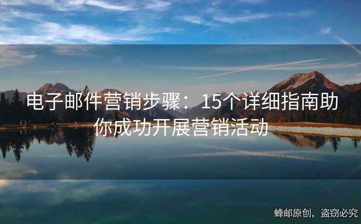 电子邮件营销步骤：15个详细指南助你成功开展营销活动