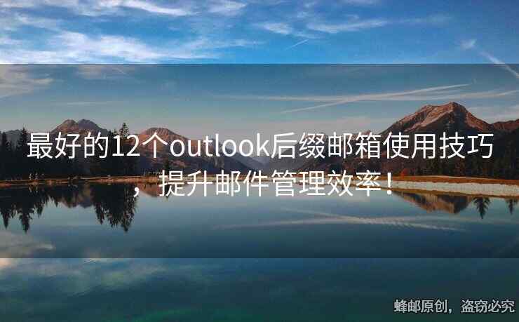 最好的12个outlook后缀邮箱使用技巧，提升邮件管理效率！