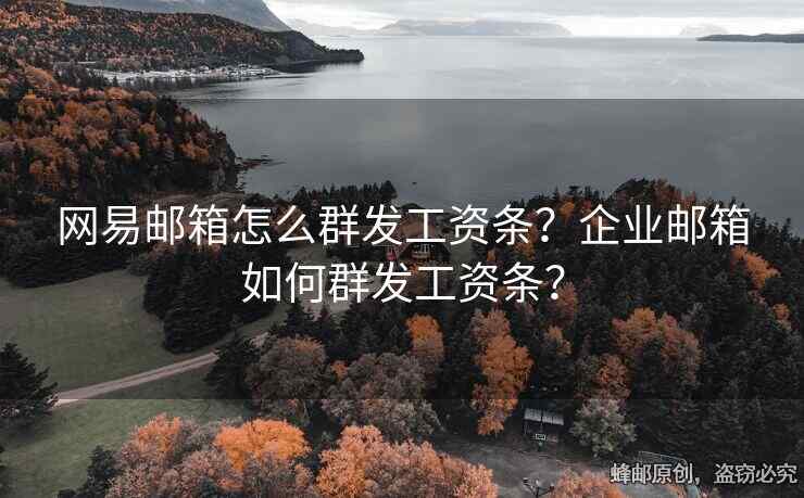 网易邮箱怎么群发工资条？企业邮箱如何群发工资条？