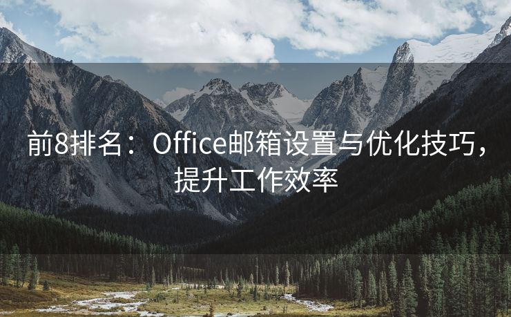 前8排名：Office邮箱设置与优化技巧，提升工作效率