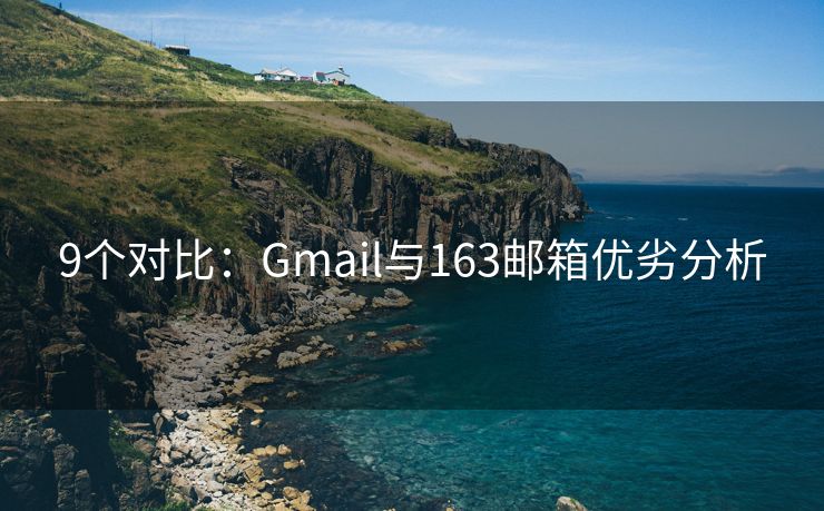 9个对比：Gmail与163邮箱优劣分析