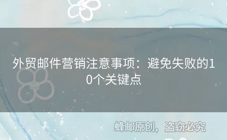 外贸邮件营销注意事项：避免失败的10个关键点