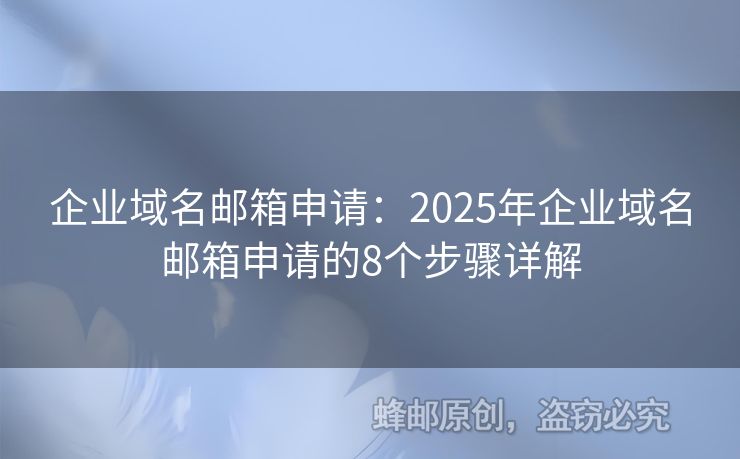 企业域名邮箱申请：2025年企业域名邮箱申请的8个步骤详解