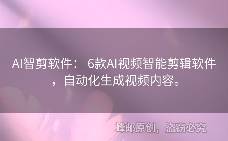 AI智剪软件： 6款AI视频智能剪辑软件，自动化生成视频内容。