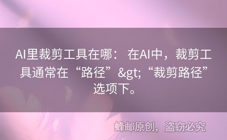 AI里裁剪工具在哪： 在AI中，裁剪工具通常在“路径”>“裁剪路径”选项下。