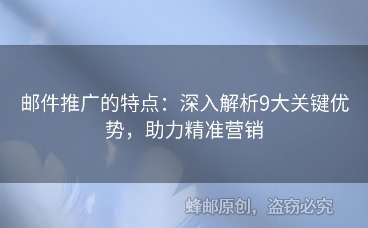 邮件推广的特点：深入解析9大关键优势，助力精准营销