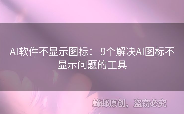 AI软件不显示图标： 9个解决AI图标不显示问题的工具