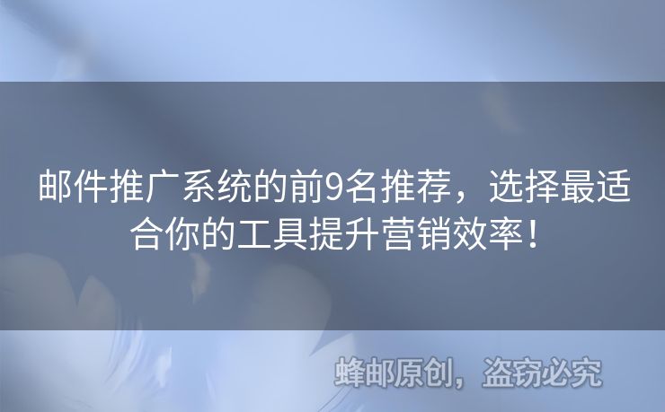 邮件推广系统的前9名推荐，选择最适合你的工具提升营销效率！