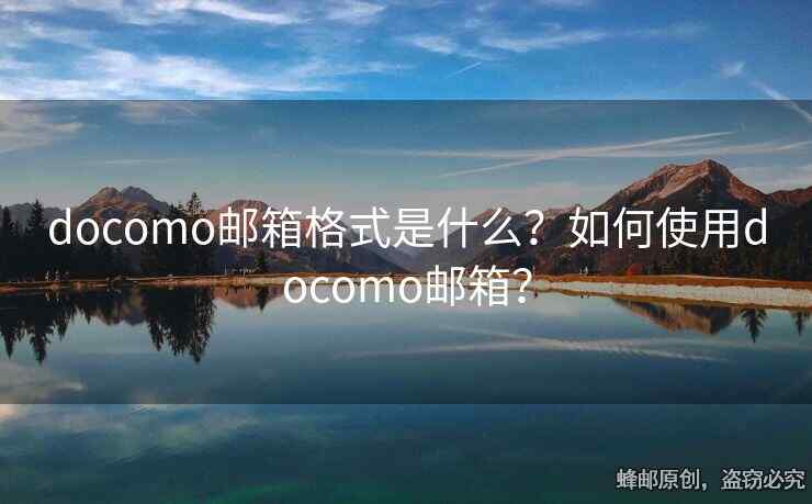 docomo邮箱格式是什么？如何使用docomo邮箱？