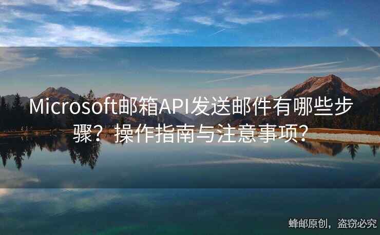 Microsoft邮箱API发送邮件有哪些步骤？操作指南与注意事项？