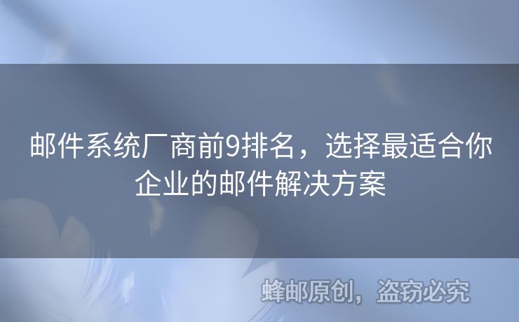 邮件系统厂商前9排名，选择最适合你企业的邮件解决方案