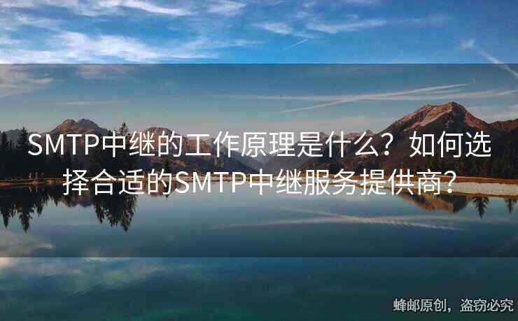 SMTP中继的工作原理是什么？如何选择合适的SMTP中继服务提供商？