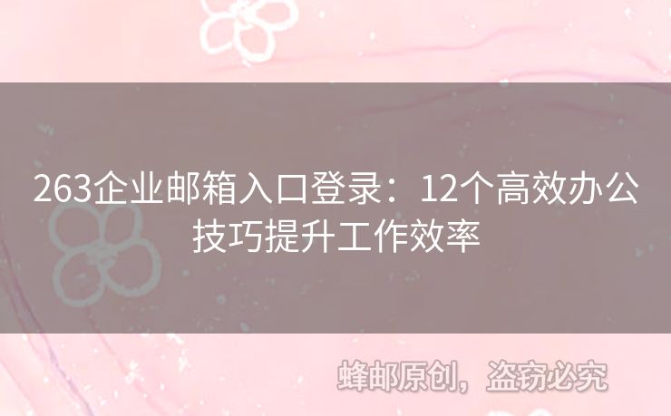 263企业邮箱入口登录：12个高效办公技巧提升工作效率