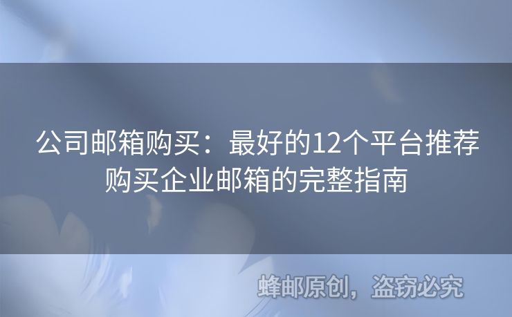 公司邮箱购买：最好的12个平台推荐购买企业邮箱的完整指南