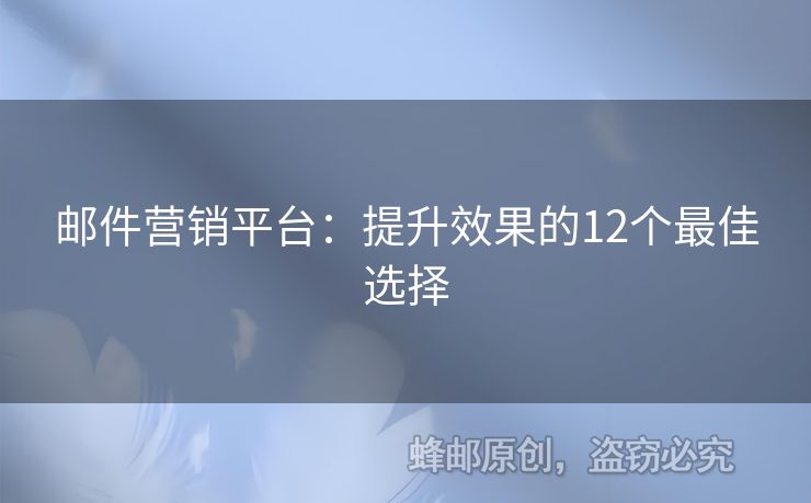 邮件营销平台：提升效果的12个最佳选择