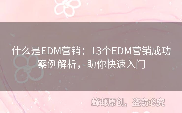 什么是EDM营销：13个EDM营销成功案例解析，助你快速入门