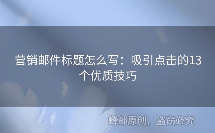 营销邮件标题怎么写：吸引点击的13个优质技巧