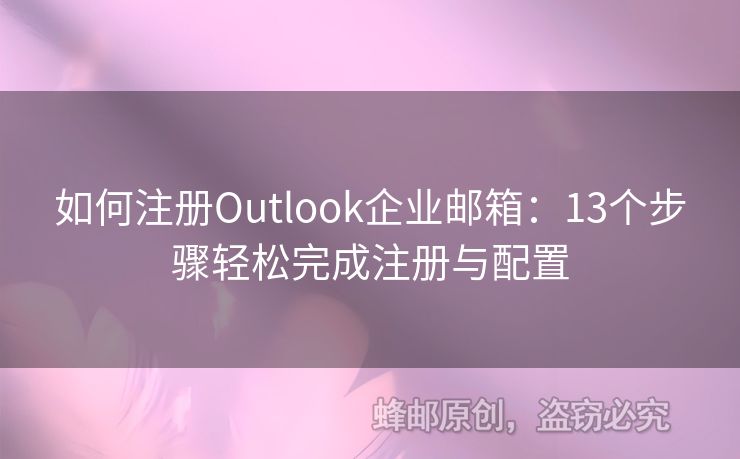 如何注册Outlook企业邮箱：13个步骤轻松完成注册与配置