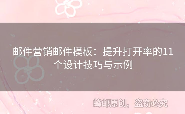邮件营销邮件模板：提升打开率的11个设计技巧与示例