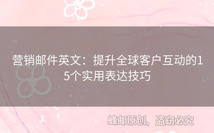 营销邮件英文：提升全球客户互动的15个实用表达技巧