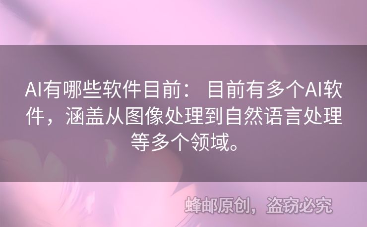 AI有哪些软件目前： 目前有多个AI软件，涵盖从图像处理到自然语言处理等多个领域。