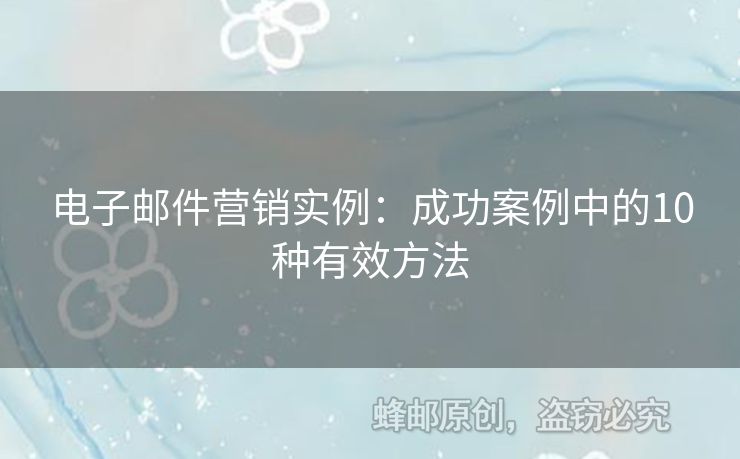 电子邮件营销实例：成功案例中的10种有效方法