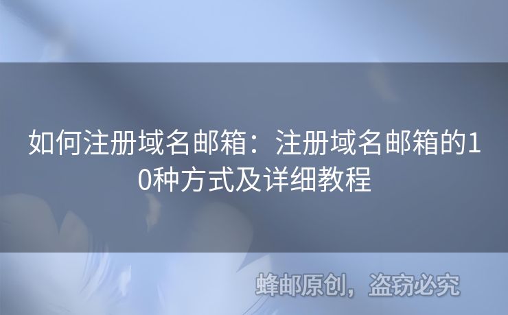 如何注册域名邮箱：注册域名邮箱的10种方式及详细教程