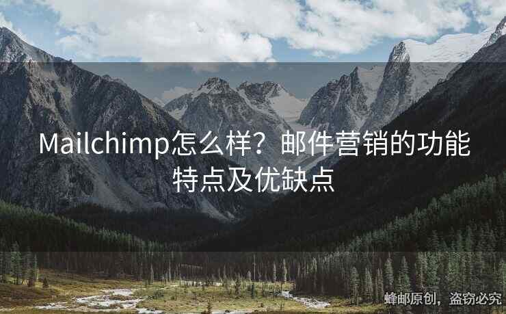 Mailchimp怎么样？邮件营销的功能特点及优缺点