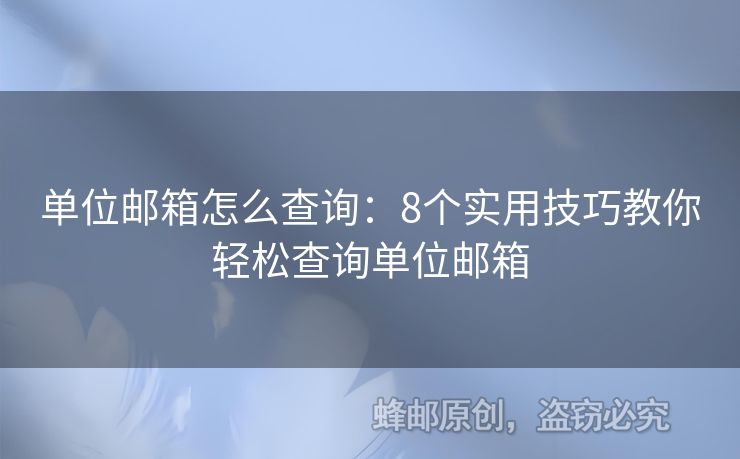 单位邮箱怎么查询：8个实用技巧教你轻松查询单位邮箱