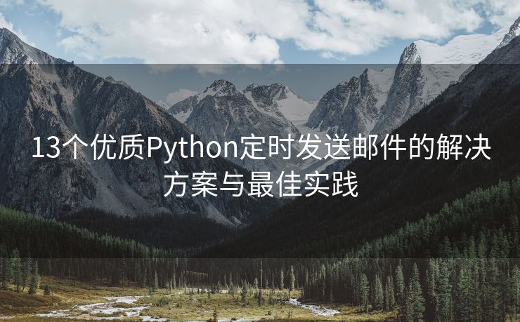 13个优质Python定时发送邮件的解决方案与最佳实践