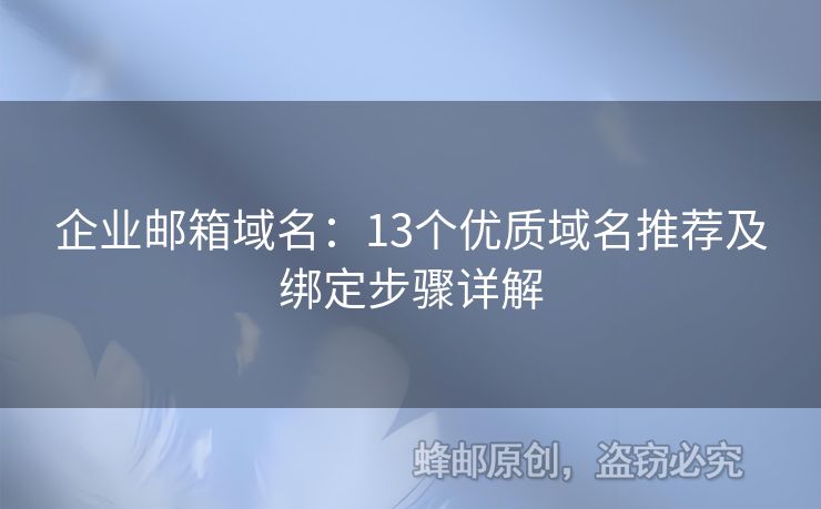 企业邮箱域名：13个优质域名推荐及绑定步骤详解