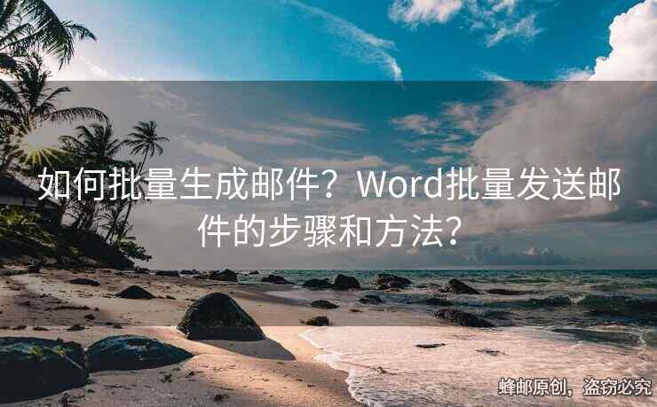 如何批量生成邮件？Word批量发送邮件的步骤和方法？