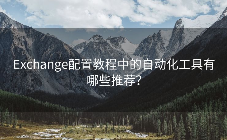 Exchange配置教程中的自动化工具有哪些推荐？