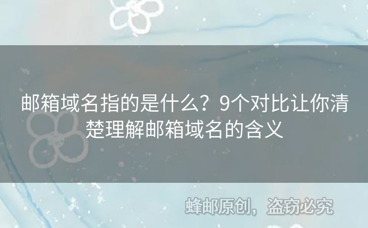 邮箱域名指的是什么？9个对比让你清楚理解邮箱域名的含义