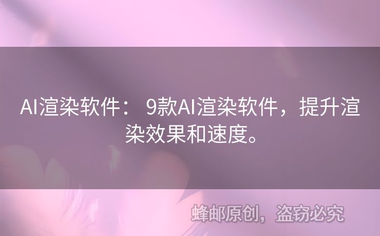 AI渲染软件： 9款AI渲染软件，提升渲染效果和速度。